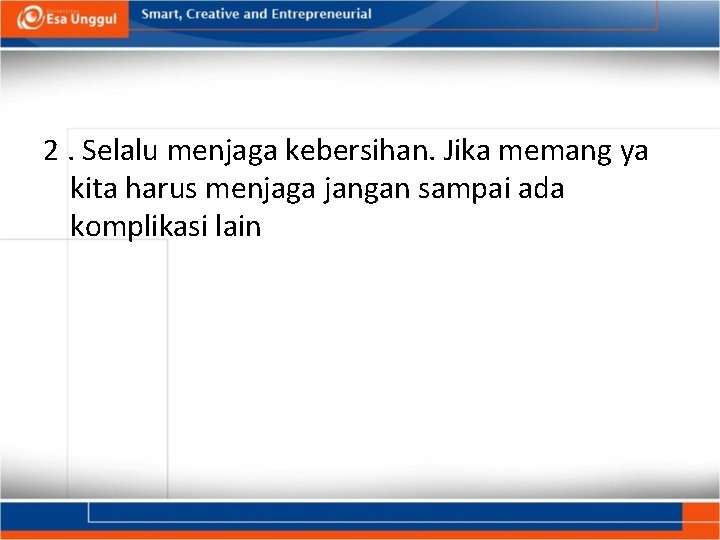 2. Selalu menjaga kebersihan. Jika memang ya kita harus menjaga jangan sampai ada komplikasi