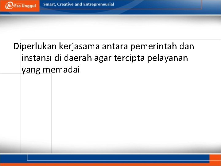 Diperlukan kerjasama antara pemerintah dan instansi di daerah agar tercipta pelayanan yang memadai 