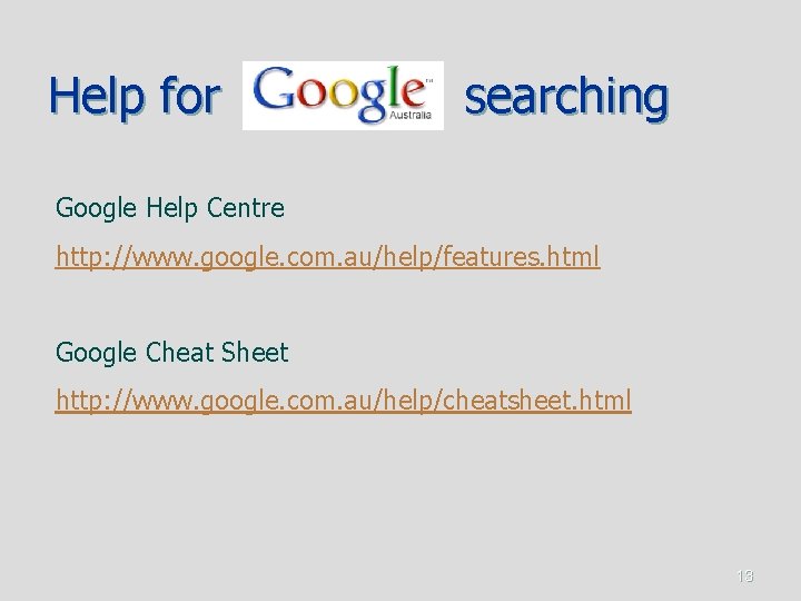 Help for searching Google Help Centre http: //www. google. com. au/help/features. html Google Cheat