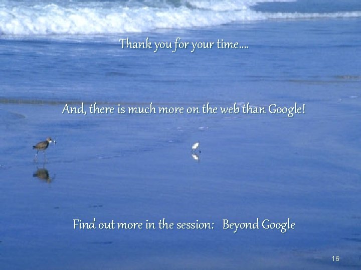 Thank you for your time…. And, there is much more on the web than