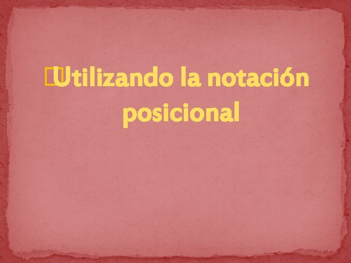 � Utilizando la notación posicional 