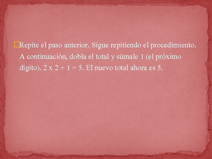 �Repite el paso anterior. Sigue repitiendo el procedimiento. A continuación, dobla el total y