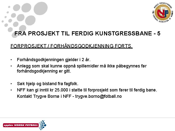 FRA PROSJEKT TIL FERDIG KUNSTGRESSBANE - 5 FORPROSJEKT / FORHÅNDSGODKJENNING FORTS. • • Forhåndsgodkjenningen