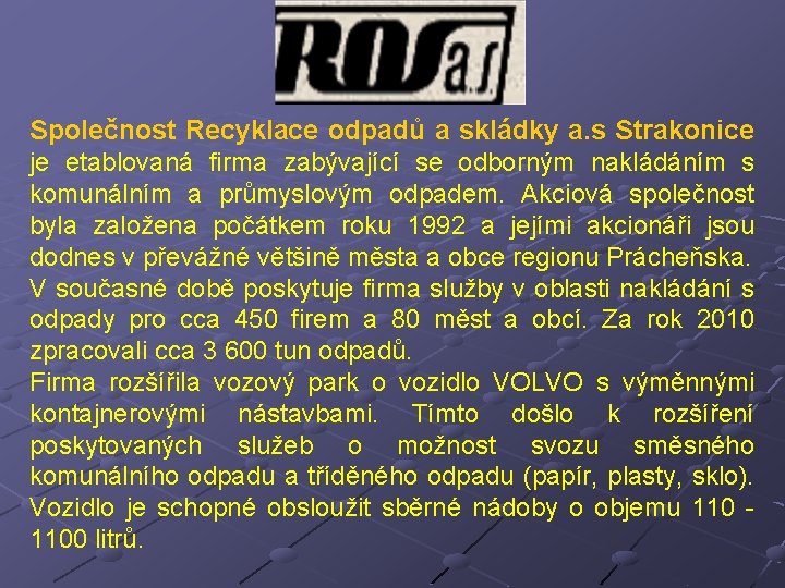 Společnost Recyklace odpadů a skládky a. s Strakonice je etablovaná firma zabývající se odborným