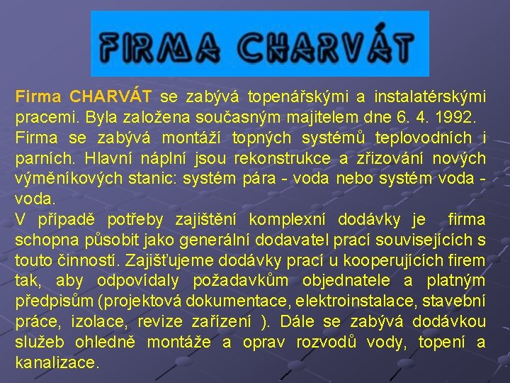 Firma CHARVÁT se zabývá topenářskými a instalatérskými pracemi. Byla založena současným majitelem dne 6.