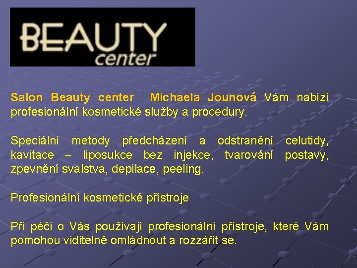 Salon Beauty center Michaela Jounová Vám nabízí profesionální kosmetické služby a procedury. Speciální metody