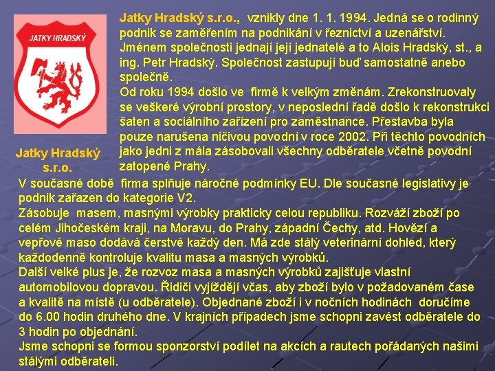 Jatky Hradský s. r. o. , vznikly dne 1. 1. 1994. Jedná se o