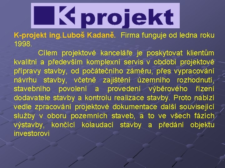 K-projekt ing. Luboš Kadaně. Firma funguje od ledna roku 1998. Cílem projektové kanceláře je