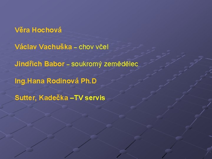 Věra Hochová Václav Vachuška – chov včel Jindřich Babor – soukromý zemědělec Ing. Hana