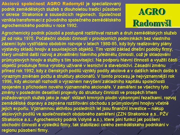 Akciová společnost AGRO Radomyšl je specializovaný podnik zemědělských služeb s dlouholetou tradicí působení v