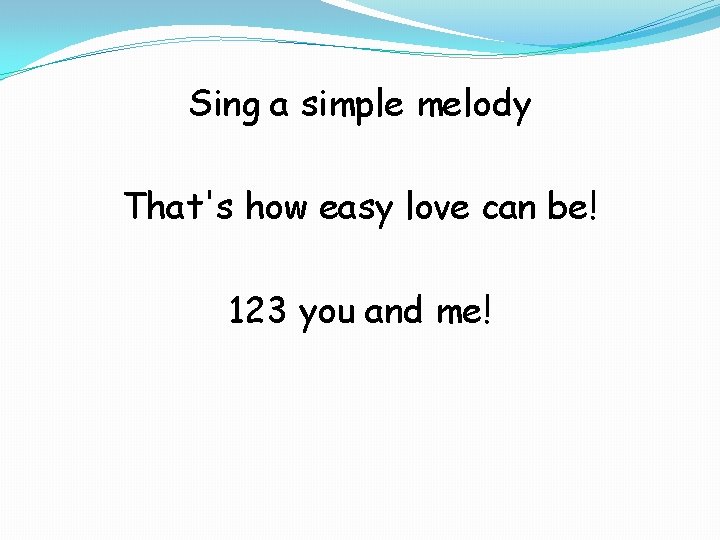 Sing a simple melody That's how easy love can be! 123 you and me!