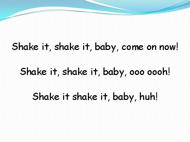 Shake it, shake it, baby, come on now! Shake it, shake it, baby, oooh!