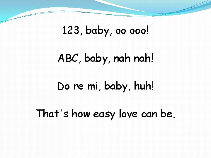 123, baby, oo ooo! ABC, baby, nah! Do re mi, baby, huh! That's how