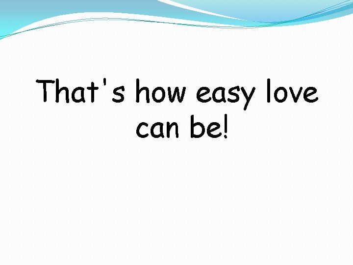 That's how easy love can be! 