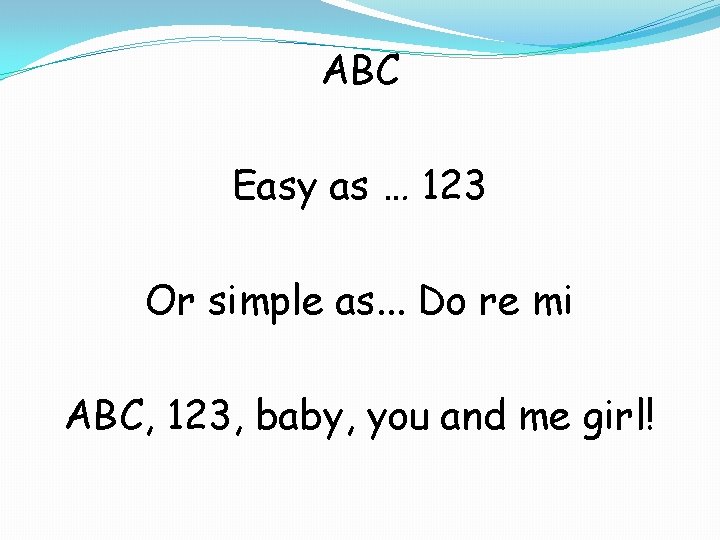 ABC Easy as … 123 Or simple as. . . Do re mi ABC,