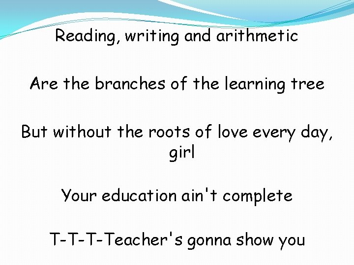Reading, writing and arithmetic Are the branches of the learning tree But without the