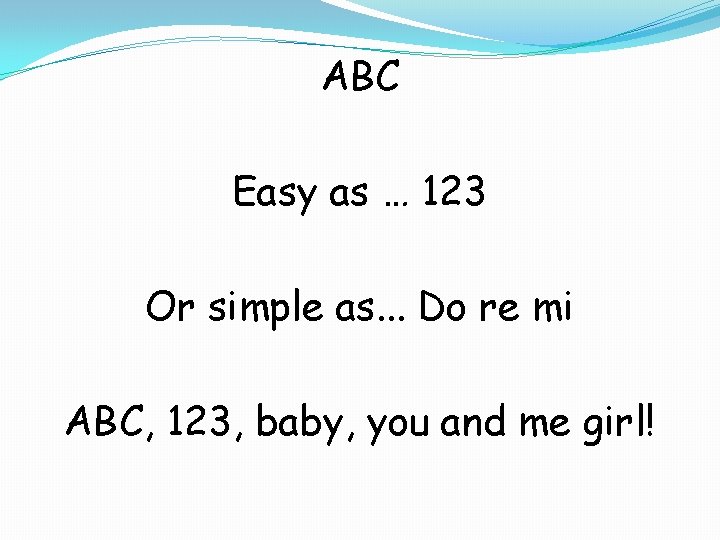 ABC Easy as … 123 Or simple as. . . Do re mi ABC,