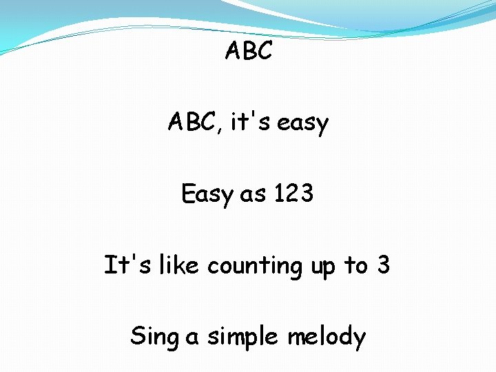 ABC ABC, it's easy Easy as 123 It's like counting up to 3 Sing