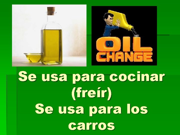 Se usa para cocinar (freír) Se usa para los carros 