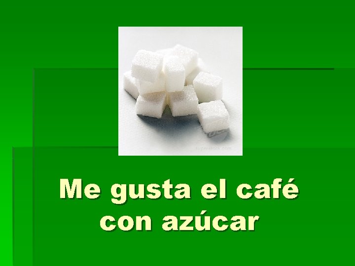 Me gusta el café con azúcar 