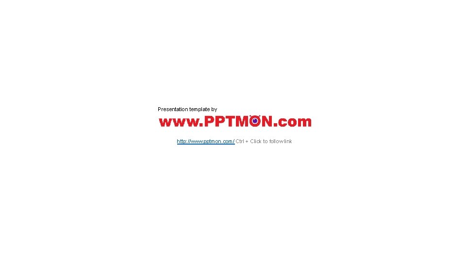 Presentation template by http: //www. pptmon. com/ Ctrl + Click to follow link 