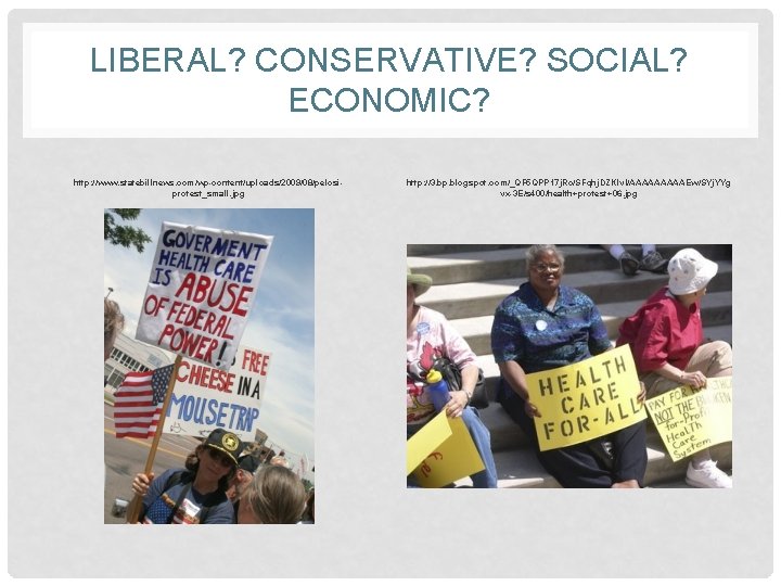 LIBERAL? CONSERVATIVE? SOCIAL? ECONOMIC? http: //www. statebillnews. com/wp-content/uploads/2009/08/pelosiprotest_small. jpg http: //3. bp. blogspot. com/_QF