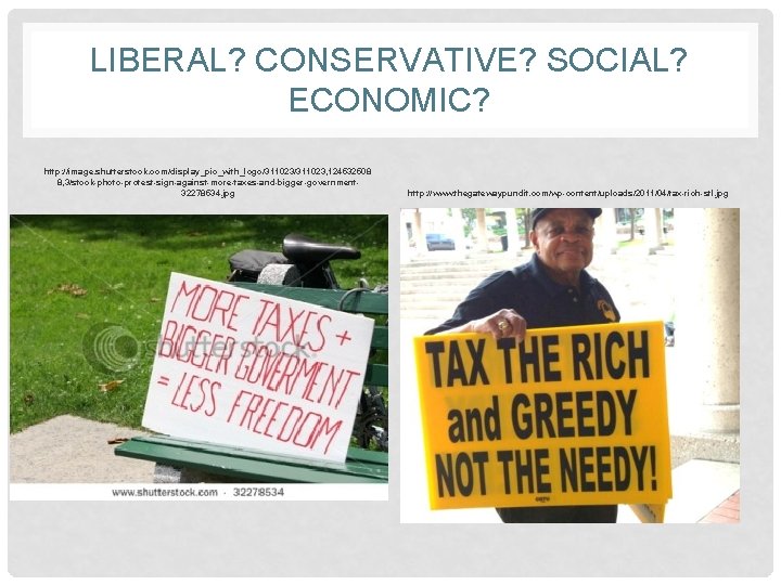 LIBERAL? CONSERVATIVE? SOCIAL? ECONOMIC? http: //image. shutterstock. com/display_pic_with_logo/311023, 124532508 8, 3/stock-photo-protest-sign-against-more-taxes-and-bigger-government 32278534. jpg http: