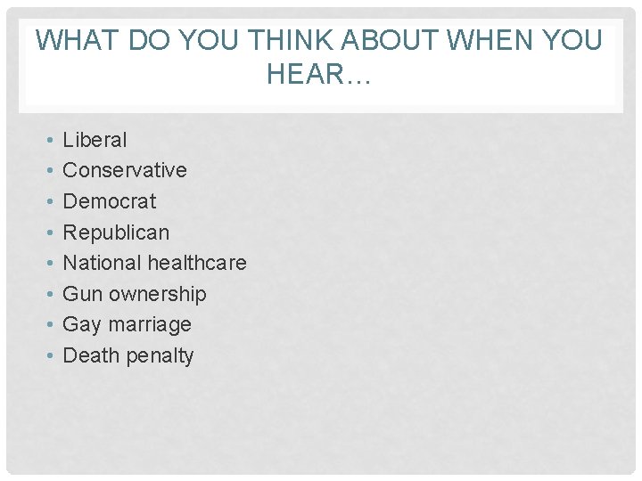 WHAT DO YOU THINK ABOUT WHEN YOU HEAR… • • Liberal Conservative Democrat Republican