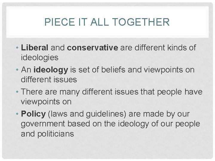 PIECE IT ALL TOGETHER • Liberal and conservative are different kinds of ideologies •