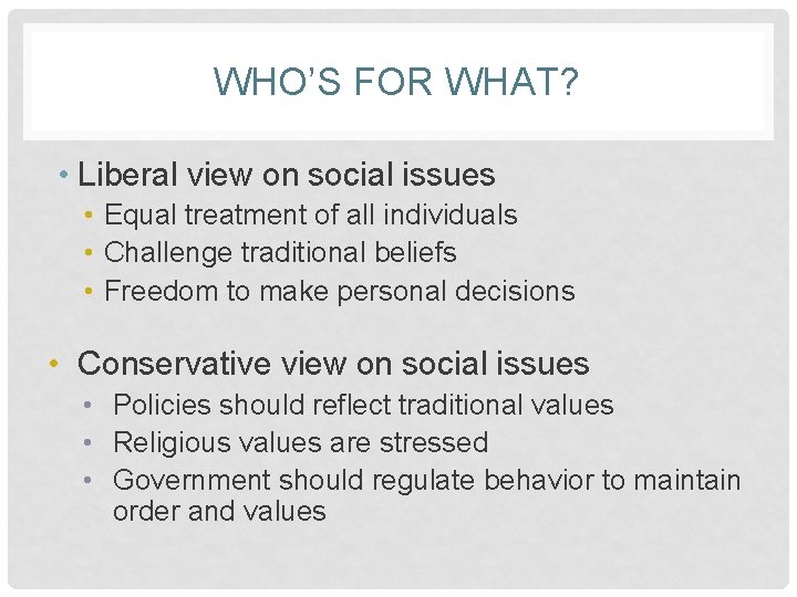 WHO’S FOR WHAT? • Liberal view on social issues • Equal treatment of all