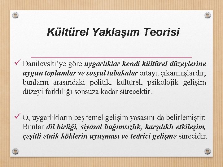 Kültürel Yaklaşım Teorisi ü Danilevski’ye göre uygarlıklar kendi kültürel düzeylerine uygun toplumlar ve sosyal