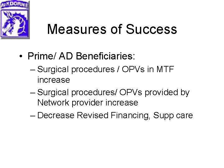 Measures of Success • Prime/ AD Beneficiaries: – Surgical procedures / OPVs in MTF