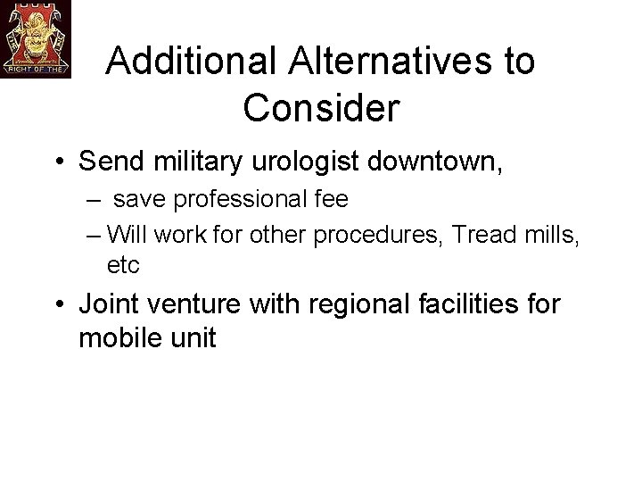 Additional Alternatives to Consider • Send military urologist downtown, – save professional fee –