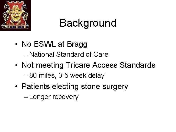 Background • No ESWL at Bragg – National Standard of Care • Not meeting