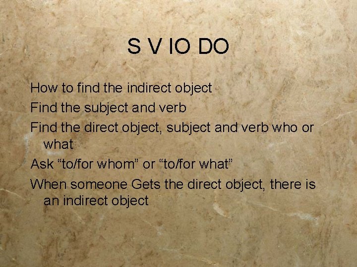 S V IO DO How to find the indirect object Find the subject and
