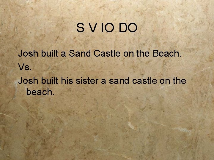 S V IO DO Josh built a Sand Castle on the Beach. Vs. Josh