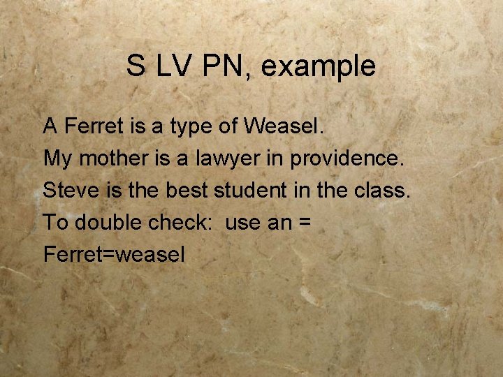 S LV PN, example A Ferret is a type of Weasel. My mother is