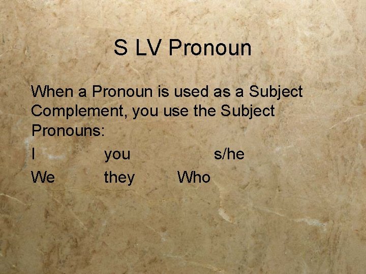S LV Pronoun When a Pronoun is used as a Subject Complement, you use