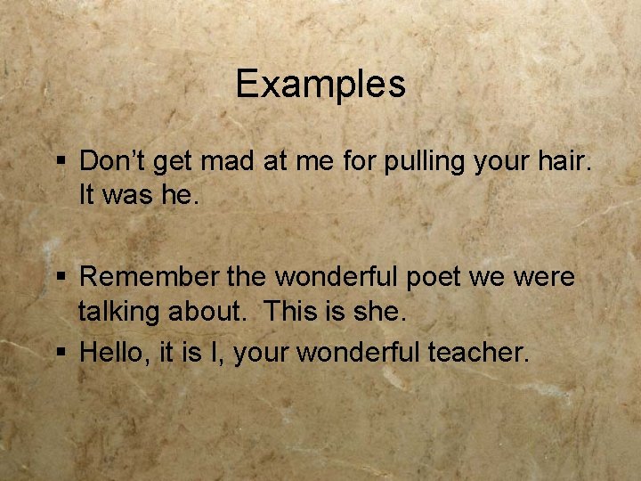 Examples § Don’t get mad at me for pulling your hair. It was he.