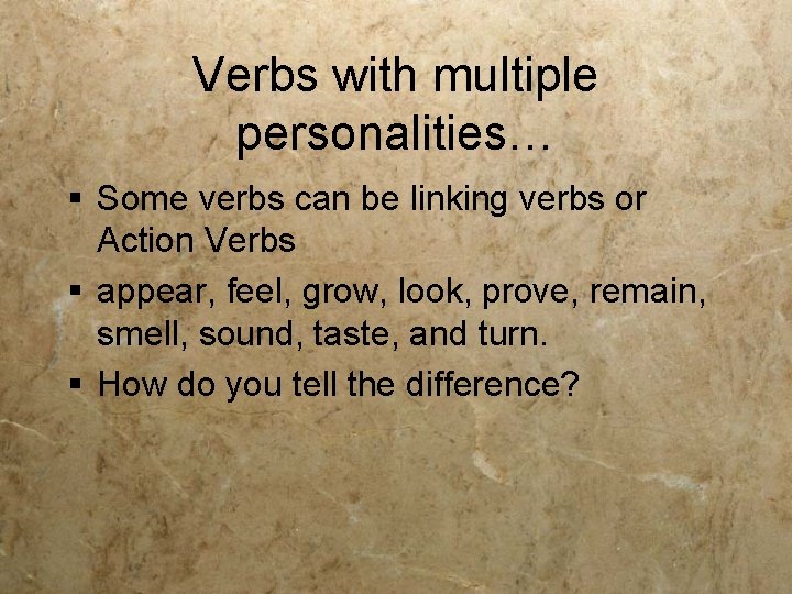 Verbs with multiple personalities… § Some verbs can be linking verbs or Action Verbs