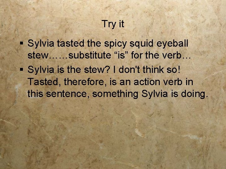 Try it § Sylvia tasted the spicy squid eyeball stew……substitute “is” for the verb…