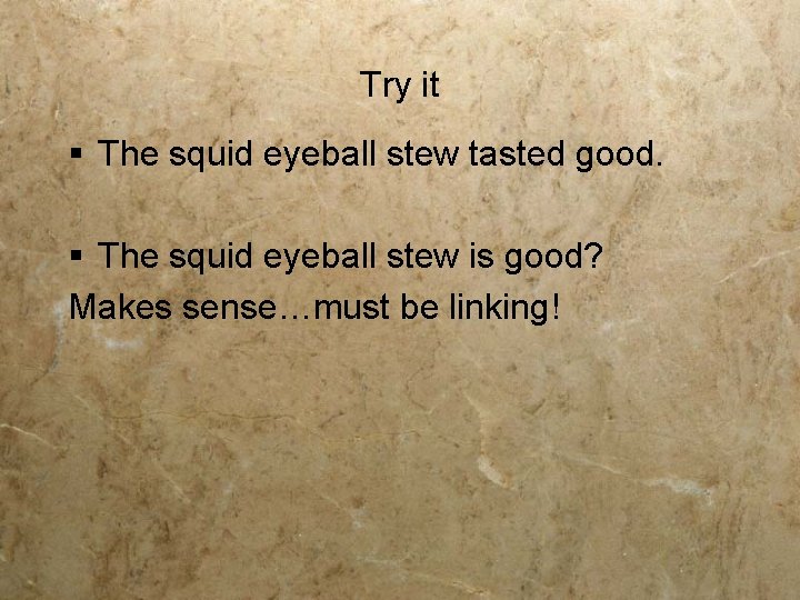 Try it § The squid eyeball stew tasted good. § The squid eyeball stew