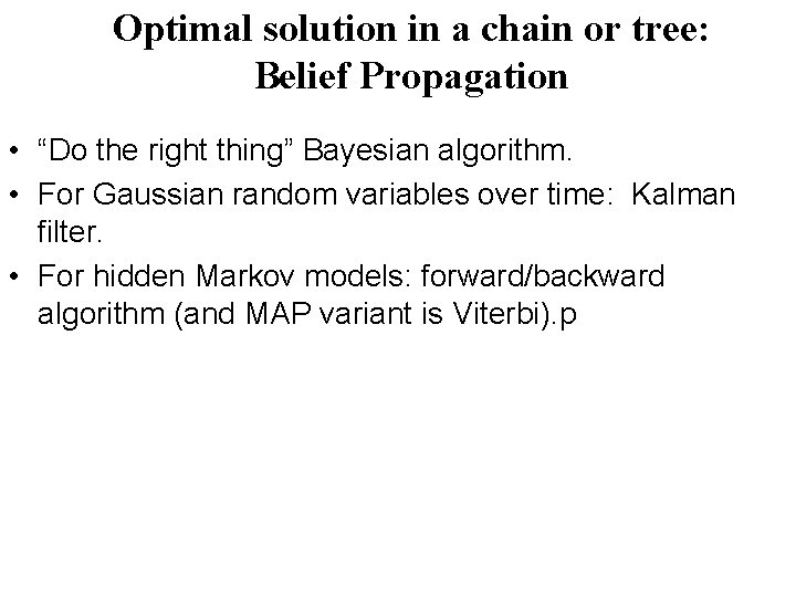 Optimal solution in a chain or tree: Belief Propagation • “Do the right thing”