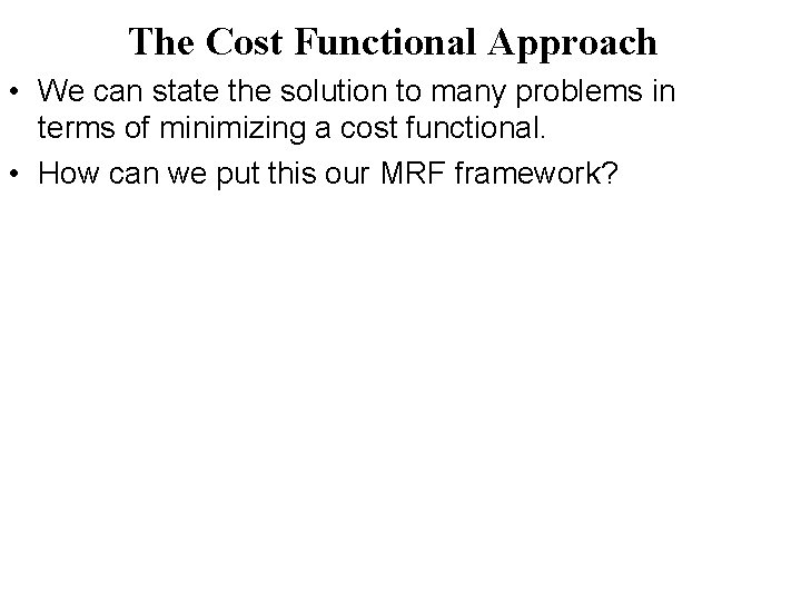 The Cost Functional Approach • We can state the solution to many problems in