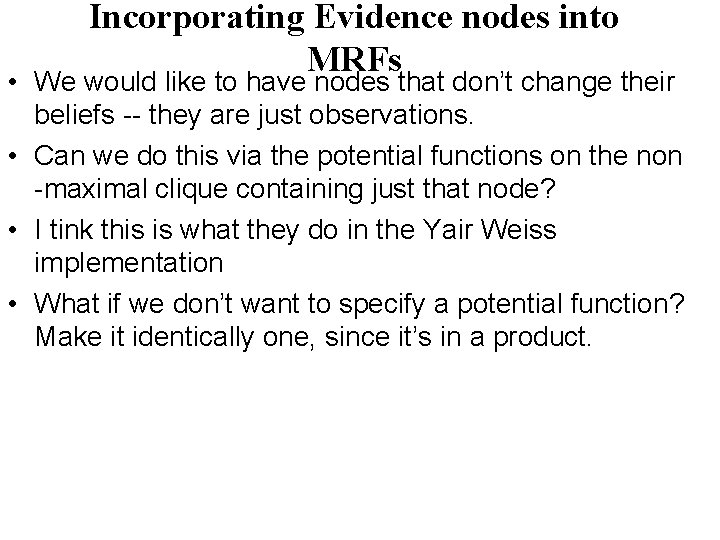 Incorporating Evidence nodes into MRFs • We would like to have nodes that don’t