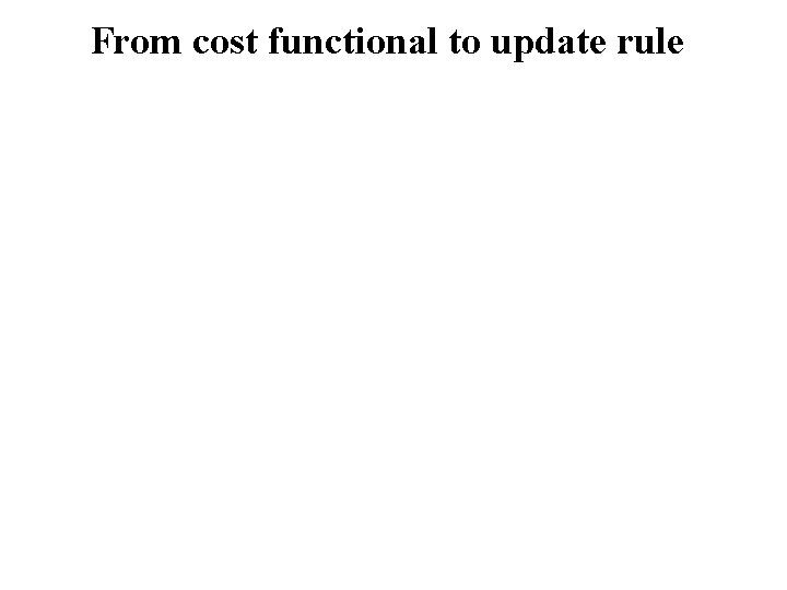 From cost functional to update rule 