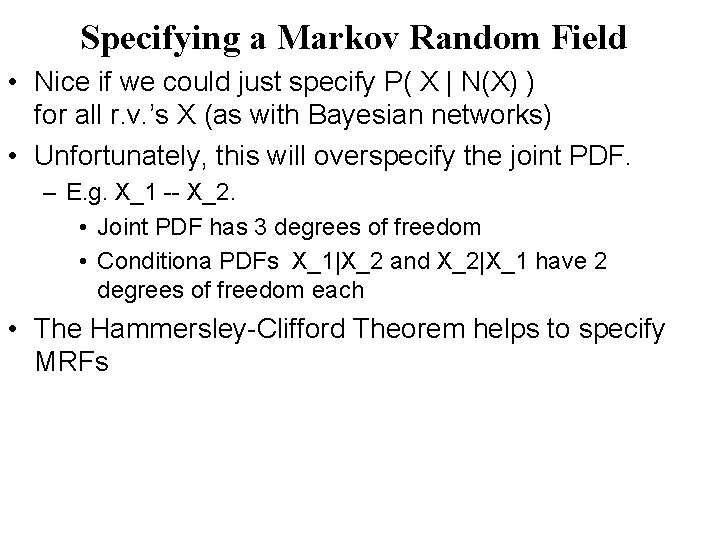 Specifying a Markov Random Field • Nice if we could just specify P( X
