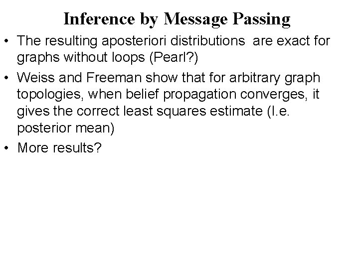 Inference by Message Passing • The resulting aposteriori distributions are exact for graphs without