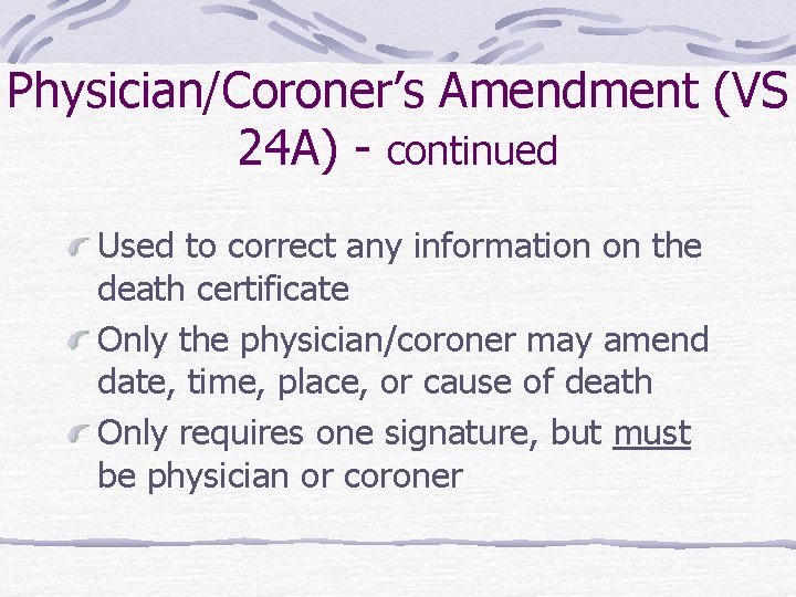 Physician/Coroner’s Amendment (VS 24 A) - continued Used to correct any information on the