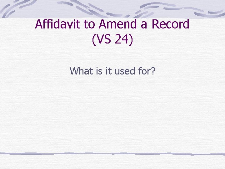 Affidavit to Amend a Record (VS 24) What is it used for? 